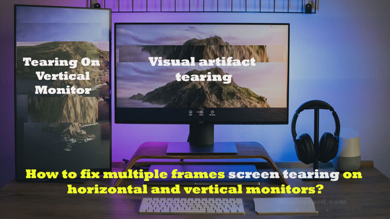 how-to-fix-multiple-frames-screen-tearing-on-horizontal-and-vertical